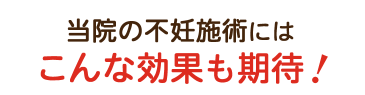 当店の子宝施術にはこんな変化も期待!
